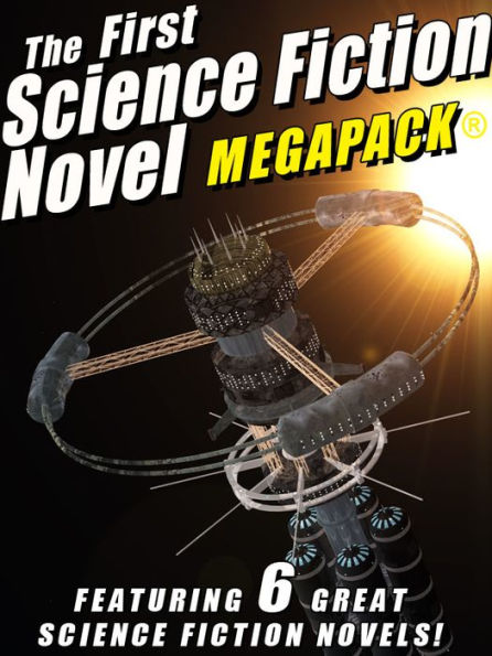 The First Science Fiction Novel MEGAPACK: 6 Great Science Fiction Novels