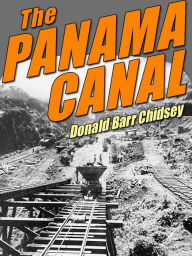 Title: The Panama Canal: An Informal History of Its Concept, Building, and Present Status, Author: Donald Barr Chidsey