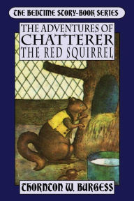 Title: The Adventures of Chatterer the Red Squirrel, Author: Thornton W. Burgess