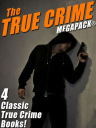 Title: The True Crime MEGAPACK: 4 Complete Books, Author: Wenzell Brown