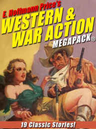 Title: E. Hoffmann Price's War and Western Action MEGAPACK®: 19 Classic Stories, Author: E. Hoffmann Price