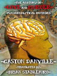 Title: The Anatomy of Love and Murder: Psychoanalytical Fantasies, Author: Gaston Danville