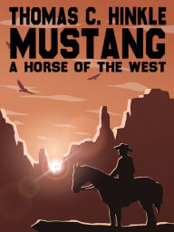 Title: Mustang: A Horse of the West, Author: Thomas C. Hinkle