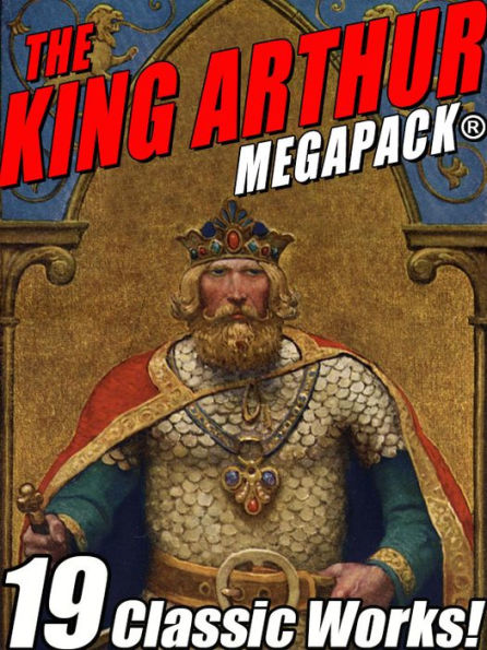 The King Arthur MEGAPACK: Tales of King Arthur and His Knights