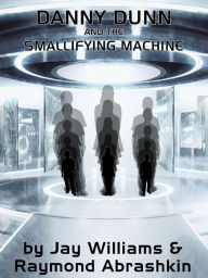 Title: Danny Dunn and the Smallifying Machine, Author: Abrashkin Author Jay Williams Jay Williams