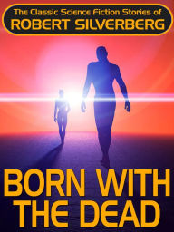Title: Born with the Dead, Author: Robert Silverberg