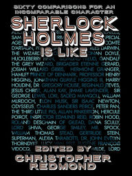 Title: Sherlock Holmes Is Like: Sixty Comparisons for an Incomparable Character, Author: Christopher Redmond