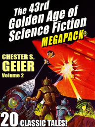 Title: The 43rd Golden Age of Science Fiction MEGAPACK: Chester S. Geier, Vol. 2, Author: Chester S. Geier
