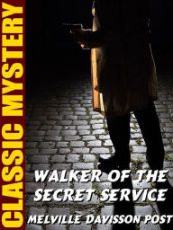 Title: Walker of the Secret Service, Author: Melville Davisson Post