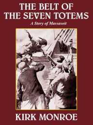 Title: The Belt of Seven Totems: A Story of Massasoit, Author: Kirk Munroe