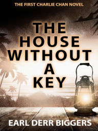 Title: The House Without a Key: Charlie Chan #1, Author: Earl Derr Biggers