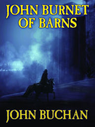 Title: John Burnet of Barns: A Romance, Author: John Buchan