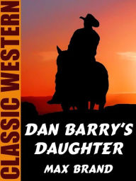 Title: Dan Barry's Daughter, Author: Max Brand