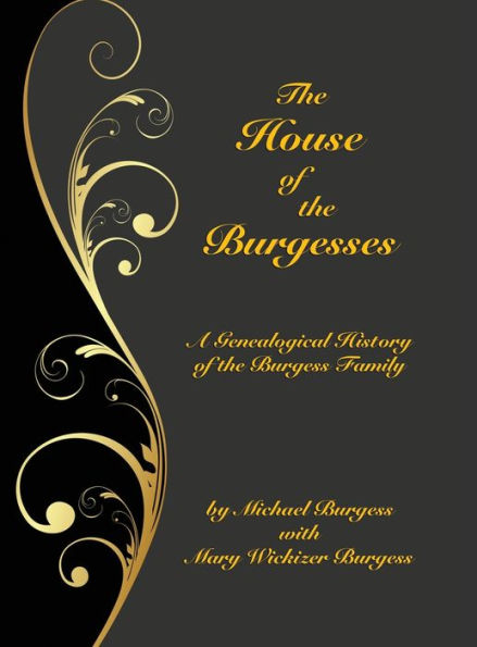 The House of the Burgesses: Being a Genealogical History of William Burgess of Richmond (later King George) County, Virginia, His Son, Edward Burgess of Stafford (later King George) County, Virginia, with the Descendants in the Male Line of Edward's Five