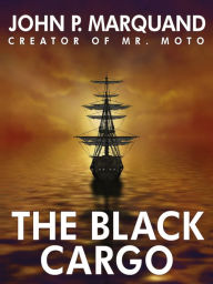 Title: The Black Cargo, Author: John P. Marquand