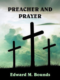 Title: Preacher and Prayer, Author: Edward M. Bounds