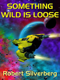 Title: Something Wild Is Loose, Author: Robert Silverberg