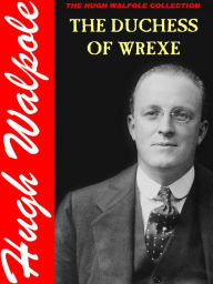 Title: The Duchess of Wrexe: Her Decline and Death: A Romantic Commentary, Author: Hugh Walpole