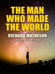 Title: The Man Who Made the World, Author: Richard Matheson