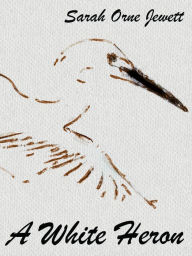 Title: A White Heron, Author: Sarah Orne Jewett