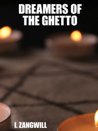 Title: Dreamers of the Ghetto, Author: I. Zangwill