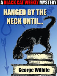 Title: Hanged By the Neck Unti..., Author: George Wilhite