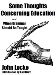 Title: Some Thoughts Concerning Education and When Grammar Should Be Taught?, Author: John Locke