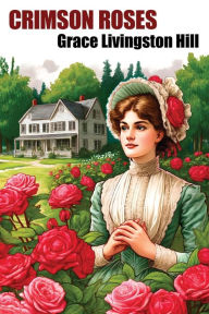 Title: Crimson Roses, Author: Grace Livingston Hill
