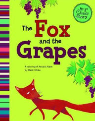 Title: The Fox and the Grapes: A Retelling of Aesop's Fable, Author: Mark White