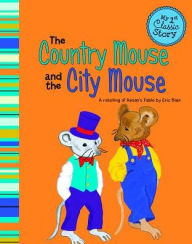 Title: The Country Mouse and the City Mouse: A Retelling of Aesop's Fable, Author: Eric Blair