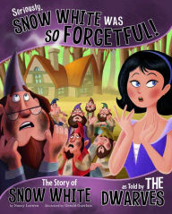 Title: Seriously, Snow White Was SO Forgetful!: The Story of Snow White as Told by the Dwarves, Author: Nancy Loewen