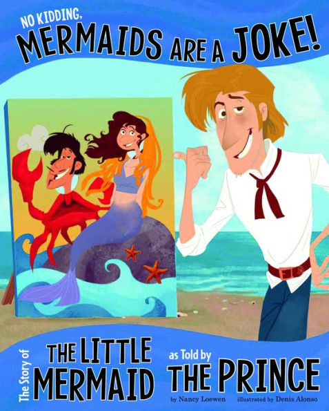 No Kidding, Mermaids Are a Joke!: the Story of Little Mermaid as Told by Prince