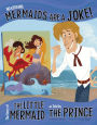 No Kidding, Mermaids Are a Joke!: The Story of the Little Mermaid as Told by the Prince