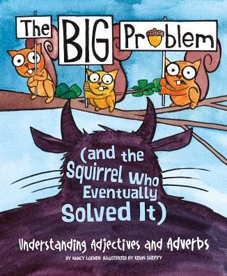 the BIG Problem (and Squirrel Who Eventually Solved It): Understanding Adjectives and Adverbs