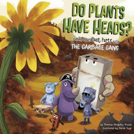 Title: Do Plants Have Heads?: Learning About Plant Parts with the Garbage Gang, Author: Thomas Kingsley Troupe