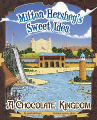 Title: Milton Hershey's Sweet Idea: A Chocolate Kingdom, Author: Sharon Katz Cooper