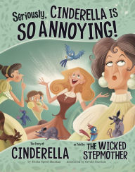 Title: Seriously, Cinderella Is SO Annoying!: The Story of Cinderella as Told by the Wicked Stepmother, Author: Trisha Speed Shaskan