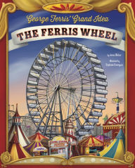 Title: George Ferris' Grand Idea: The Ferris Wheel, Author: Jenna Glatzer