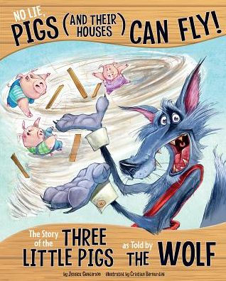 No Lie, Pigs (and Their Houses) Can Fly!: the Story of Three Little as Told by Wolf