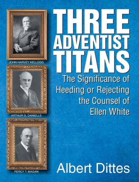 Three Adventist Titans: the Significance of Heeding or Rejecting Counsel Ellen White