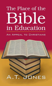 Title: The Place of the Bible in Education, Author: Alonzo Trevier Jones