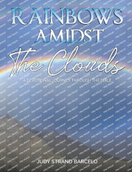 Title: Rainbows Amidst the Clouds: A Devotional Journey through the Bible, Author: Judy Strand Barcelo