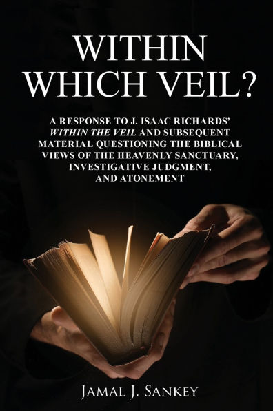 Within Which Veil?: A Response to J. Isaac Richards' the Veil and Subsequent Material Questioning Biblical Views of Heavenly Sanctuary, Investigative Judgment, Atonement
