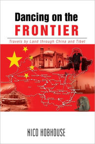 Title: Dancing on the Frontier: Travels by Land through China and Tibet, Author: Nico Hobhouse