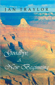 Title: Goodbye, A New Beginning, Author: Jan Traylor