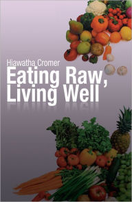 Title: Eating Raw, Living Well, Author: Hiawatha Cromer