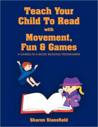 Title: Teach Your Child to Read with Movement, Fun & Games, Author: Sharon Stansfield