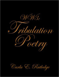 Title: WW3: Tribulation Poetry, Author: Carla E. Rutledge