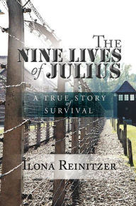 Title: The Nine Lives of Julius: A True Story of Survival, Author: Ilona Reinitzer