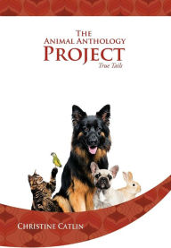 Title: The Animal Anthology Project: True Tails, Author: Christine Catlin